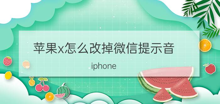 苹果x怎么改掉微信提示音 iphone x怎么关闭微信状态？